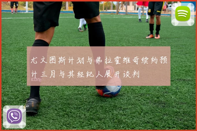 尤文图斯计划与弗拉霍维奇续约预计三月与其经纪人展开谈判
