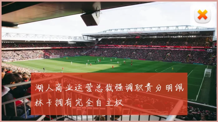 湖人商业运营总裁强调职责分明佩林卡拥有完全自主权